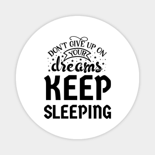 Don't give up on your dreams keep sleeping Magnet